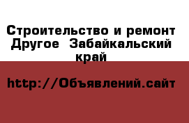 Строительство и ремонт Другое. Забайкальский край